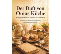 Der Duft von Omas Küche: Humorvolle Kurzgeschichten für Senioren in Großschrift - Geschichten zum Schmunzeln, Erinnern und Vorlesen