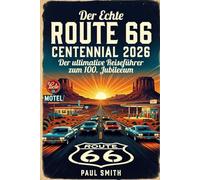 Der Echte Route 66 Centennial 2026: Der ultimative Reiseführer zum 100. Jubiläum: Entdecken Sie die Highlights der restaurierten Neonreklamen, ... neuen Wandmalereien entlang der Mother Road