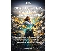 Der Effizienz-Code für Lehrkräfte: Das MED-Prinzip im Schulalltag: Wie du mit KI die Bürokratie besiegst, 10 Stunden pro Woche gewinnst und deine pädagogische Freiheit zurückholst