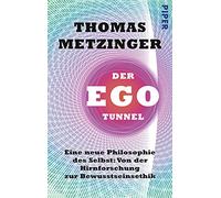 Der Ego-Tunnel: Eine neue Philosophie des Selbst: Von der Hirnforschung zur Bewusstseinsethik