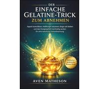 Der einfache Gelatine-Trick zum Abnehmen: Appetit kontrollieren, Heißhunger reduzieren, länger satt bleiben und das Hungergefühl nachhaltig senken für eine natürliche Fettverbrennung