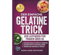 Der Einfache Gelatine-Trick zum Abnehmen der Frauenratgeber ab 45: Wie Sie die Gelatine-Diät nutzen, um während der Menopause Hormone ins ... einfacher Schritt-für-Schritt-Ernährungsplan.