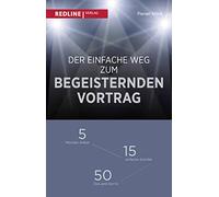 Der einfache Weg zum begeisternden Vortrag: 5 Minuten Arbeit - 15 einfache Schritte - 50 Dos and Don'ts