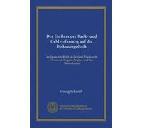 Der Einfluss der Bank- und Geldverfassung auf die Diskontopolotik (Vol-1): im Deutschen Reich, in England, Frankreich, Österreich-Ungarn, Belgien, und den Niederlanden
