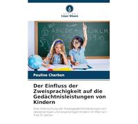 Der Einfluss der Zweisprachigkeit auf die Gedächtnisleistungen von Kindern: Eine Untersuchung der Arbeitsgedächtnisleistungen von zweisprachigen und einsprachigen Kindern im Alter von 9 bis 10 Jahren