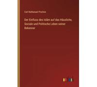 Der Einfluss des Islâm auf das Häusliche, Sociale und Politische Leben seiner Bekenner