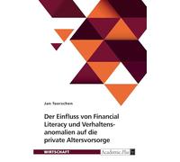 Der Einfluss von Financial Literacy und Verhaltensanomalien auf die private Altersvorsorge: Eine empirische Untersuchung