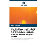 Der Einfluss von Produkt-platzierung im Kino auf die Markenbekanntheit und die Einstellung zur Marke: Eine empirische Untersuchung zur Ermittlung der Wirksamkeit von Produktplatzierungen