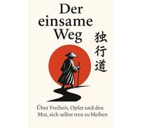 Der einsame Weg: Über Freiheit, Opfer und den Mut, sich selbst treu zu bleiben