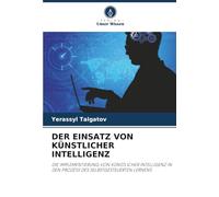 DER EINSATZ VON KÜNSTLICHER INTELLIGENZ: DIE IMPLEMENTIERUNG VON KÜNSTLICHER INTELLIGENZ IN DEN PROZESS DES SELBSTGESTEUERTEN LERNENS