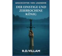 Der einstige und zerbrochene König: Ein epischer Artusroman, erzählt von seinen Rittern, Königinnen und Feinden (Geschichten aus der Alten Welt)