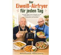 Der Eiweiß-Airfryer für jeden Tag: Schnelle High-Protein-Rezepte aus der Heißluftfritteuse zum Abnehmen, Vorbereiten und Genießen