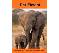 der Elefant: Ein Bilderbuch für Kinder von 4 bis 8 Jahren