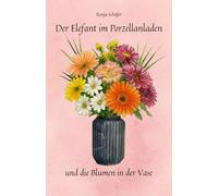 Der Elefant im Porzellanladen: und die Blumen in der Vase