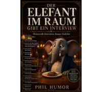 Der Elefant im Raum gibt ein Interview: Humorvolle Interviews, Essays, Gedichte