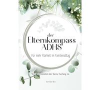 der Elternkompass ADHS: Ein Ratgeber für Eltern im Familienalltag mit ADHS - verstehen, begleiten und stärken: 1