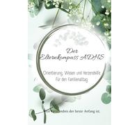 Der Elternkompass ADHS: Ein verständlicher Ratgeber für Eltern - ADHS erkennen, den Alltag leichter gestalten und Kinder liebevoll begleiten