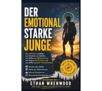 Der Emotional Starke Junge: Ein praktischer Leitfaden zum Verstehen von Gefühlen, zum Aufbau von Selbstvertrauen, zum Umgang mit Emotionen und zum Aufbau gesunder Freundschaften