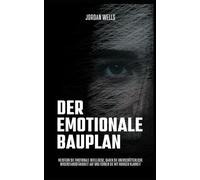Der emotionale Bauplan: Meistern Sie emotionale Intelligenz, bauen Sie unerschütterliche Widerstandsfähigkeit auf und führen Sie mit ruhiger Klarheit: 5 (Die Psychology Blueprint Serie)