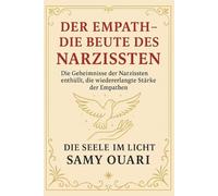 Der Empath - Die Beute des Narzissten: Die Geheimnisse der Narzissten enthüllt, die wiedererlangte Stärke der Empathen (Die Seele im Licht)