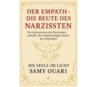 Der Empath - Die Beute des Narzissten: Die Geheimnisse der Narzissten enthüllt, die wiedererlangte Stärke der Empathen