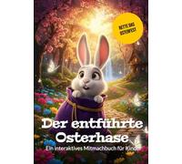 Der entführte Osterhase - Das interaktive Oster Abenteuer & Mitmach-Krimi Buch: für Kinder zwischen 6-10 Jahren. Ein besonderes Ostergeschenk, ohne Schokolade und Bildschirmzeit.