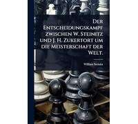 Der Entscheidungskampf zwischen W. Steinitz und J. H. Zukertort um die Meisterschaft der Welt.