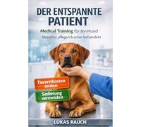 Der entspannte Patient: Medical Training für den Hund: Stressfrei pflegen, sicher behandeln & Tierarztkosten senken (Der reaktive Hund - Das Einsatz-System)