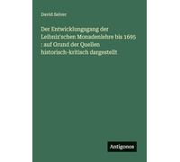 Der Entwicklungsgang der Leibniz'schen Monadenlehre bis 1695: auf Grund der Quellen historisch-kritisch dargestellt