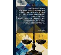 Der Entwurf eines bÃ1/4rgerlichen Gesetzbuches fÃ1/4r das Deutsche Reich und das Preussische Allgemeine Landrecht. Eine vergleichende Darstellung zur EinfÃ1/4hrung in das Studium des Entwurfes.