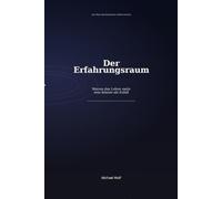 Der Erfahrungsraum: Warum das Leben mehr sein könnte als Zufall