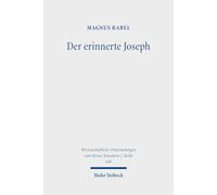 Der erinnerte Joseph: Eine wandernde Figur und ihre Geschichte in der Hebräischen Bibel, im antiken Judentum und im frühen Christentum (Wissenschaftliche Untersuchungen zum Neuen Testament 2. Reihe)