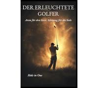 DER ERLEUCHTETE GOLFER: Atem für den Geist, Schwung für die Seele.