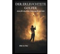 DER ERLEUCHTETE GOLFER: Atem für den Geist, Schwung für die Seele.