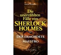 Der ermordete Maestro: Die unerzählten Fälle von Sherlock Holmes