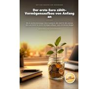 Der erste Euro zählt- Vermögensaufbau von Anfang an: Wie du als Berufseinsteiger clever investierst, dein Geld für dich arbeiten lässt und Schritt für ... Vermögen aufbaust- auch mit kleinem Budget
