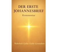 Der erste Johannesbrief Kommentar: Wahrheit - Liebe - Licht - Gewissheit (Leben in Gott: Im Licht, in Liebe und in Wahrheit)