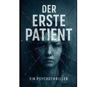 Der erste Patient: Können Sie Ihren eigenen Erinnerungen vertrauen? (Das Gedächtnis-Experiment: Psychothriller-Trilogie)