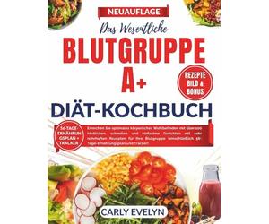DER ESSENTIELL BLUTGRUPPE DIÄT KOCHBUCH: Erreichen Sie optimales körperliches Wohlbefinden mit über 100 köstlichen, schnellen und einfachen Gerichten mit sehr nahrhaften Rezepten für Ihre Blutgruppe