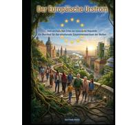 DER EUROPÄISCHE URSTROM: Vom archaischen Erbe zur visionären Republik: Ein Manifest für das emotionale Zusammenwachsen der Welten