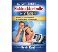 Der Express-Leitfaden zur Blutdruckkontrolle in 7 Tagen: Menschen mit leichter Hypertonie, die nicht wissen, wo sie anfangen sollen