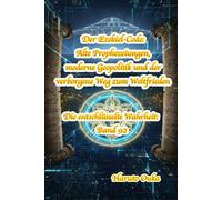 Der Ezekiel-Code: Alte Prophezeiungen, moderne Geopolitik und der verborgene Weg zum Weltfrieden (Die entschlüsselte Wahrheit: Band)