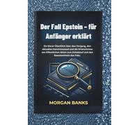 Der Fall Epstein - für Anfänger erklärt: Ein klarer Überblick über den Hergang, den aktuellen Kenntnisstand und die Erkenntnisse aus öffentlichen Akten zum Zeitablauf und den Beweismitteln des Falls