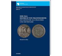 Der Fall Heinrich von Frauendorfer. Ein Minister als Fälscher und Betrüger?: Berliner Numismatische Forschungen Bd. 16