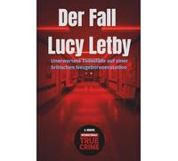 Der Fall Lucy Letby: Unerwartete Todesfälle auf einer britischen Neugeborenenstation (Internationale True Crime)