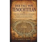 Der Fall von Tenochtitlán und die Eroberung Mexikos: Die Geschichte von Hernán Cortés Montezuma Cuauhtémoc Tlaxcala und dem Untergang des ... 1 (Eroberung und Kolonisierung in Amerika)