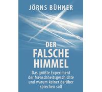 Der falsche Himmel: Das größte Experiment der Menschheitsgeschichte und warum keiner darüber sprechen soll