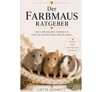 Der Farbmaus Ratgeber: Das umfassende Handbuch für ein glückliches Mauseleben