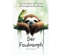Der Faulosoph - Ein Faultier auf einer philosophischen Reise durch den Regenwald: Fragen, Antworten und Abenteuer für kleine Philosophen ab 6 Jahren