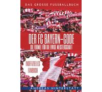 Der FC Bayern-Code: Die Formel für die ewige Meisterschaft